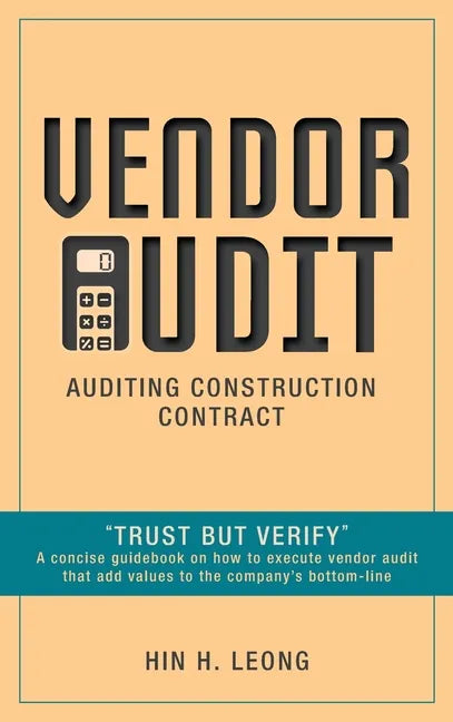 Vendor Audit - Auditing Construction Contract: "Trust but Verify" A concise guidebook on how to execute vendor audit that add values to the company's - Hardcover