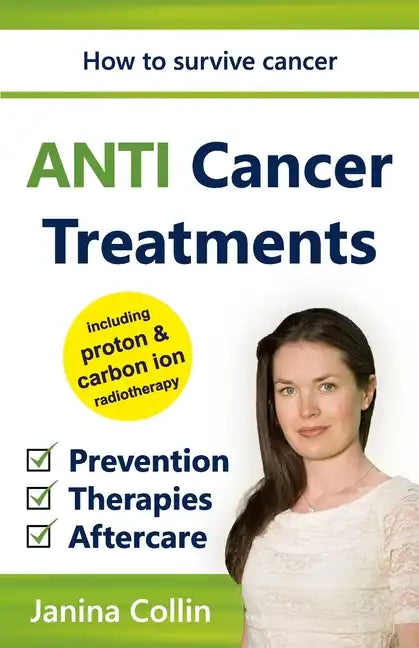ANTI Cancer Treatments: How to survive cancer - Prevention - Therapies - Aftercare - including proton & carbon ion radiotherapy - Paperback