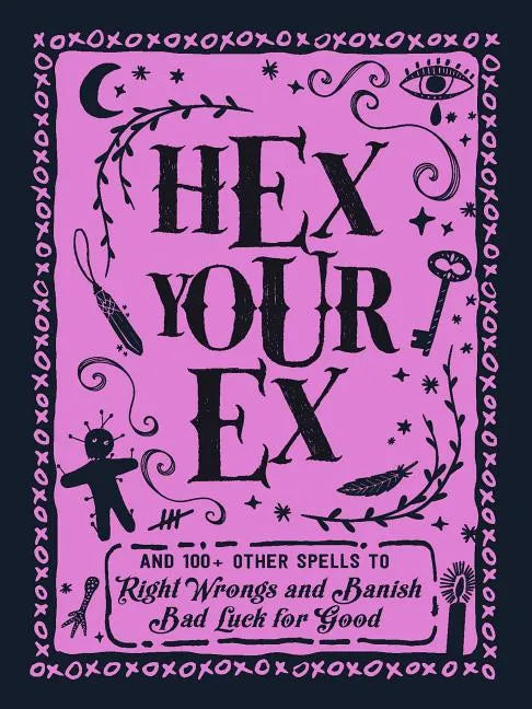 Hex Your Ex: And 100+ Other Spells to Right Wrongs and Banish Bad Luck for Good - Hardcover