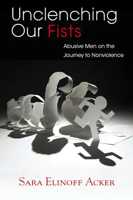 Unclenching Our Fists: Abusive Men on the Journey to Nonviolence - Paperback