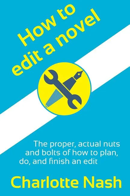 How to edit a novel: The proper, actual nuts-and-bolts of how to plan, do, and finish an edit - Paperback