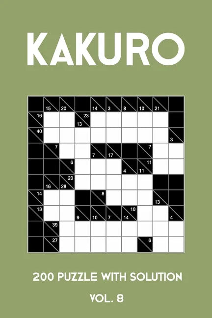 Kakuro 200 Puzzle With Solution Vol. 8: Cross Sums Puzzle Book, hard,10x10, 2 puzzles per page - Paperback