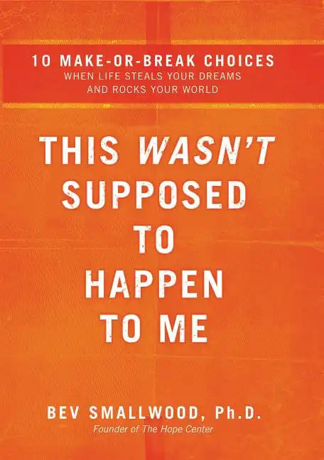 This Wasn't Supposed to Happen to Me: 10 Make-Or-Break Choices When Life Steals Your Dreams and Rocks Your World - Paperback