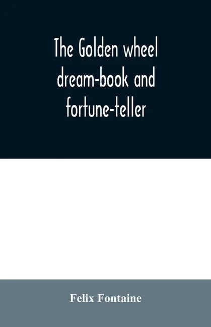 The golden wheel dream-book and fortune-teller: being the most complete work on fortune-telling and interpreting dreams ever printed, containing an al - Paperback