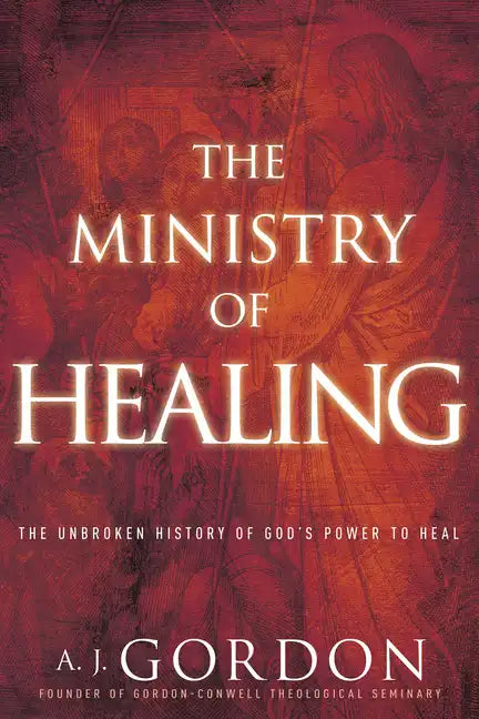 The Ministry of Healing: The Unbroken History of God's Power to Heal - Paperback
