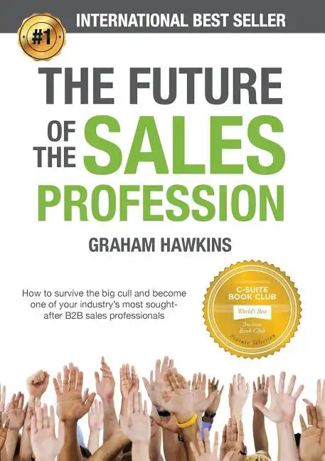 The Future of the Sales Profession: How to Survive the Big Cull and Become One of Your Industry's Most Sought-After B2B Sales Professionals - Paperback