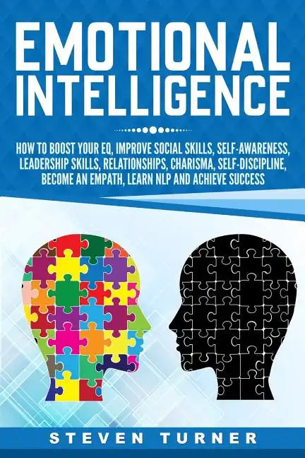 Emotional Intelligence: How to Boost Your EQ, Improve Social Skills, Self-Awareness, Leadership Skills, Relationships, Charisma, Self-Discipli - Paperback