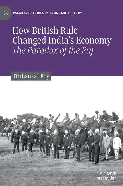 How British Rule Changed India's Economy: The Paradox of the Raj - Hardcover