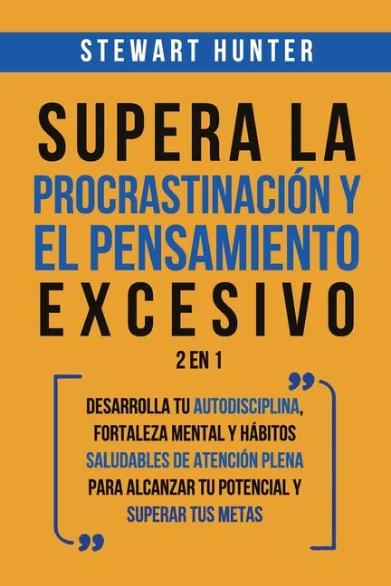 Supera la Procrastinación y el pensamiento excesivo 2 en 1: Desarrolla tu autodisciplina, fortaleza mental y hábitos saludables de Atención Plena para - Paperback