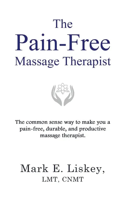 The Pain-Free Massage Therapist: The common sense way to make you a pain-free, durable, and productive massage therapist. - Paperback