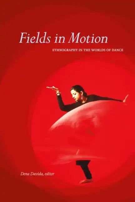 Fields in Motion: Ethnography in the Worlds of Dance - Paperback