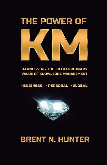 The Power of KM: Harnessing the Extraordinary Value of Knowledge Management - Paperback