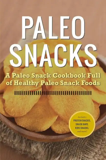 Paleo Snacks: A Paleo Snack Cookbook Full of Healthy Paleo Snack Foods - Paperback