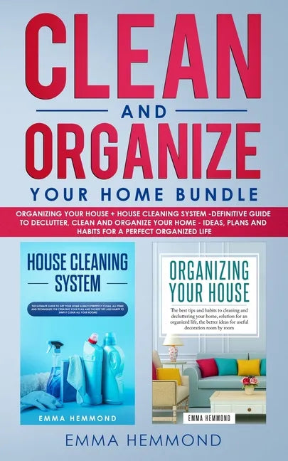 Clean and Organize Your Home Bundle: Organizing your House + House Cleaning System - Definitive Guide to Declutter, Clean and Organize Your Home - Ide - Paperback