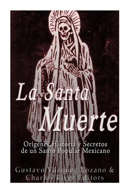 La Santa Muerte: Origenes, Historia y Secretos de un Santo Popular Mexicano - Paperback