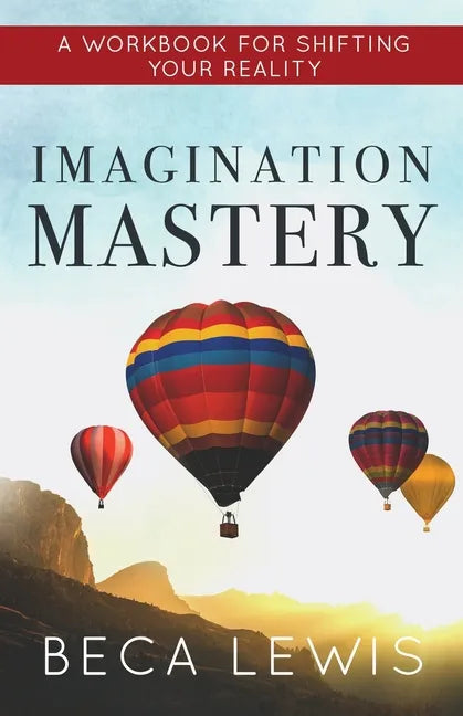 Imagination Mastery: A Workbook For Shifting Your Reality - Paperback