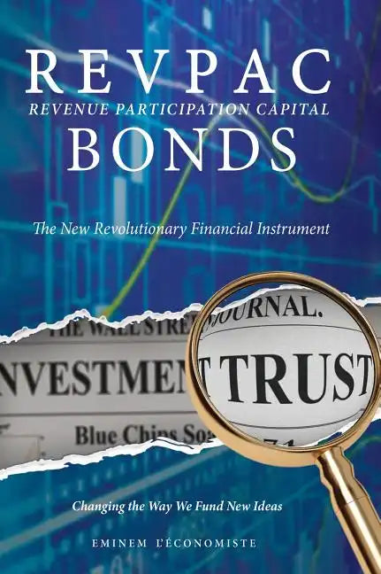REVPAC - Revenue Participation Capital - BONDS: The New Revolutionary Financial Instrument; Changing the Way We Fund New Ideas: The most potent Financ - Hardcover
