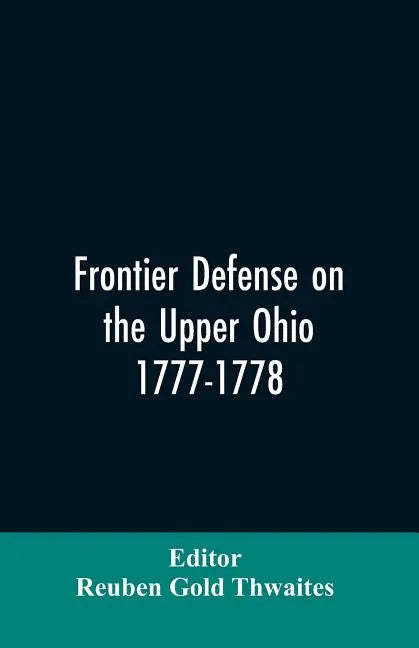 Frontier defense on the upper Ohio, 1777-1778: compiled from the Draper manuscripts in the library of the Wisconsin Historical Society and pub. at the - Paperback