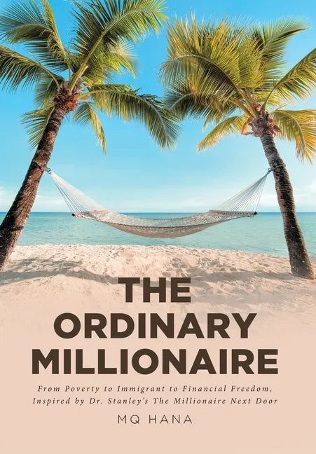 The Ordinary Millionaire: From Poverty to Immigrant to Financial Freedom, Inspired by Dr. Stanley's The Millionaire Next Door - Hardcover