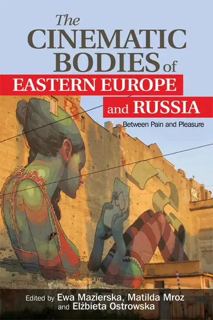 The Cinematic Bodies of Eastern Europe and Russia: Between Pain and Pleasure - Paperback