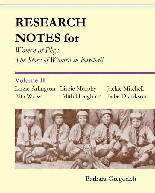 Research Notes for Women at Play: The Story of Women in Baseball: Lizzie Arlington, Alta Weiss, Lizzie Murphy, Edith Houghton, Jackie Mitchell, Babe D - Paperback