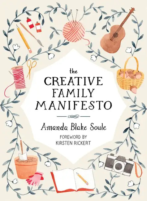 The Creative Family Manifesto: Encouraging Imagination and Nurturing Family Connections - Paperback
