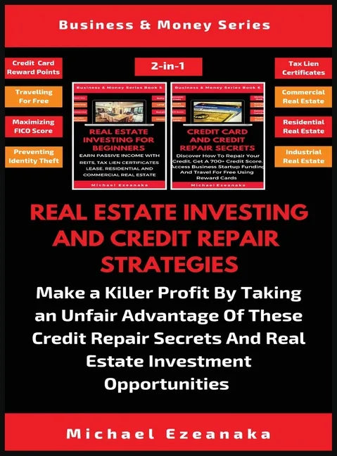 Real Estate Investing And Credit Repair Strategies (2 Books In 1): Make a Killer Profit By Taking An Unfair Advantage Of These Credit Repair Secrets A - Hardcover