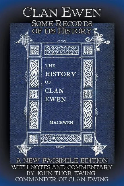 Clan Ewen: Some Records of its History: A New Facsimile Edition with Notes and Commentary by John Thor Ewing, Commander of Clan Ewing - Paperback