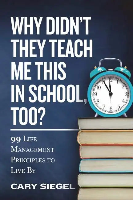 Why Didn't They Teach Me This in School, Too?: 99 Life Management Principles To Live By - Paperback