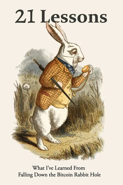 21 Lessons: What I've Learned from Falling Down the Bitcoin Rabbit Hole - Paperback