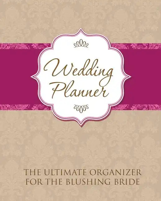 Wedding Planner: The Ultimate Organizer for the Blushing Bride - Paperback