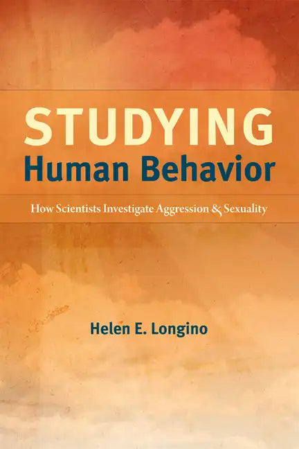 Studying Human Behavior: How Scientists Investigate Aggression and Sexuality - Paperback