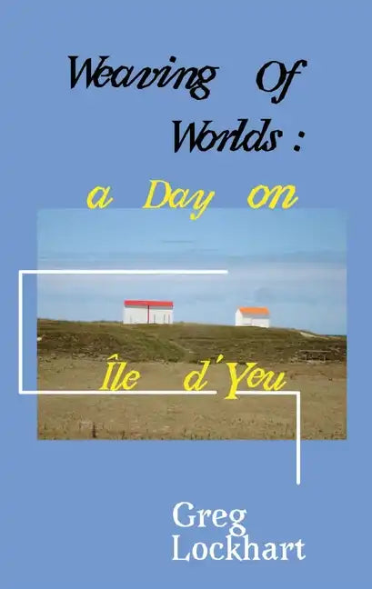 Weaving of Worlds: : a Day on Île d'Yeu - Paperback