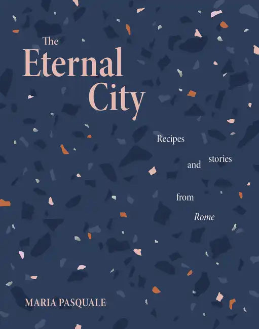 The Eternal City: Recipes and Stories from Rome - Hardcover