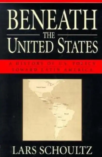 Beneath the United States: A History of U.S. Policy Toward Latin America - Paperback