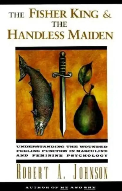 The Fisher King and the Handless Maiden: Understanding the Wounded Feeling Functi - Paperback