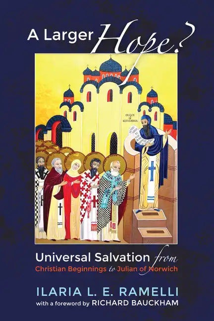 A Larger Hope?, Volume 1: Universal Salvation from Christian Beginnings to Julian of Norwich - Paperback