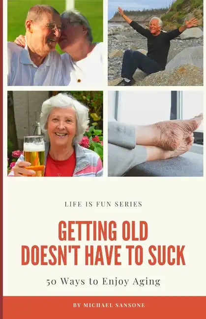 Getting Old Doesn't Have to Suck: 50 Ways to Find Your Purpose and How to Enjoy Aging - Paperback