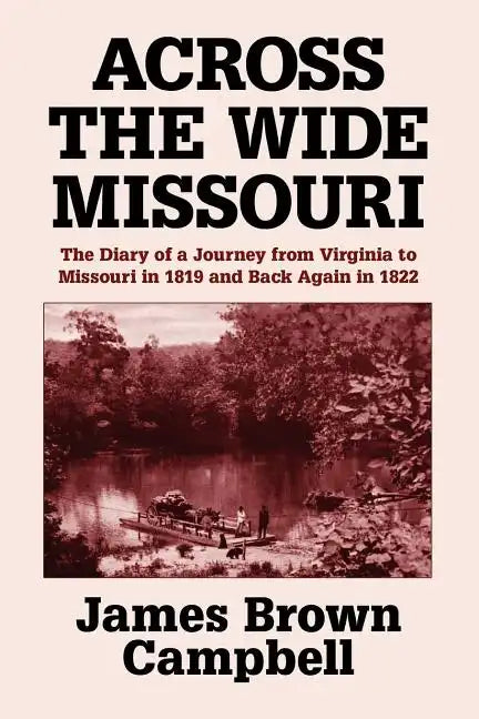 Across the Wide Missouri: The Diary of a Journey from Virginia to Missouri in 1819 and Back Again in 1822 - Paperback