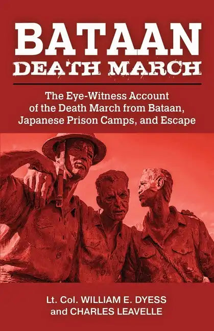 Bataan Death March: The Eye-Witness Account of the Death March from Bataan and the Narrative of Experiences in Japanese Prison Camps and of Eventual E - Paperback