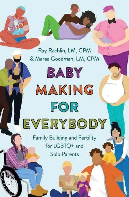 Baby Making for Everybody: Family Building and Fertility for LGBTQ+ and Solo Parents - Paperback