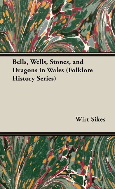 Bells, Wells, Stones, and Dragons in Wales (Folklore History Series) - Hardcover