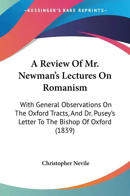 A Review Of Mr. Newman's Lectures On Romanism: With General Observations On The Oxford Tracts, And Dr. Pusey's Letter To The Bishop Of Oxford (1839) - Paperback