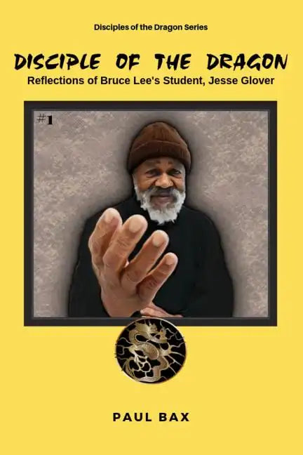 Jesse Glover: Disciples of the Dragon: Reflections of Bruce Lee's First Student, Jesse Glover - Paperback