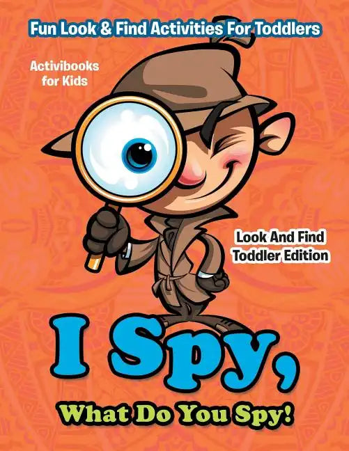 I Spy, What Do You Spy! Fun Look & Find Activities For Toddlers - Look And Find Toddler Edition - Paperback