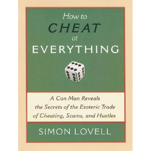 How to Cheat at Everything: A Con Man Reveals the Secrets of the Esoteric Trade of Cheating, Scams, and Hustles - Paperback