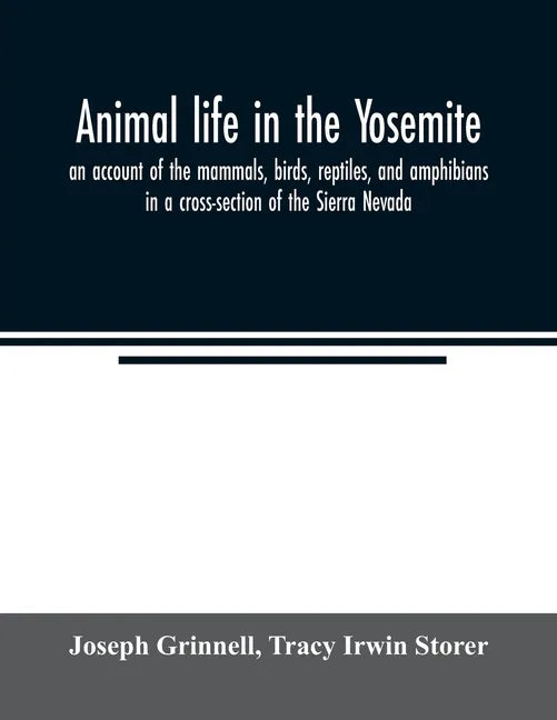 Animal life in the Yosemite; an account of the mammals, birds, reptiles, and amphibians in a cross-section of the Sierra Nevada - Paperback