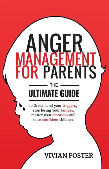 Anger Management for Parents: The ultimate guide to understand your triggers, stop losing your temper, master your emotions, and raise confident chi - Paperback