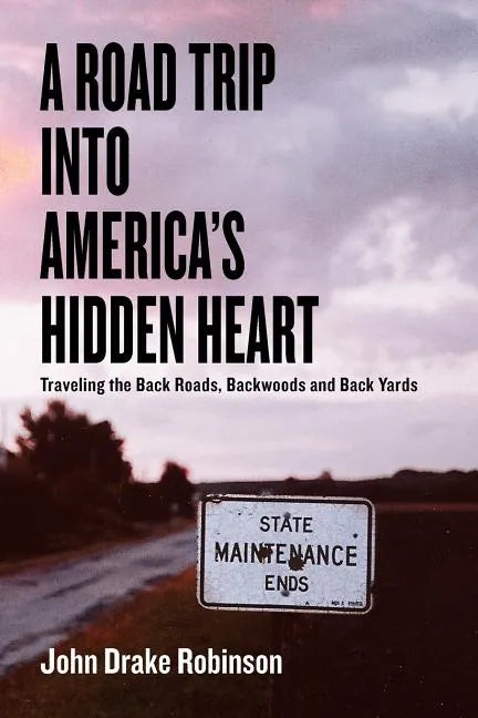 A Road Trip Into America's Hidden Heart - Traveling the Back Roads, Backwoods and Back Yards - Paperback
