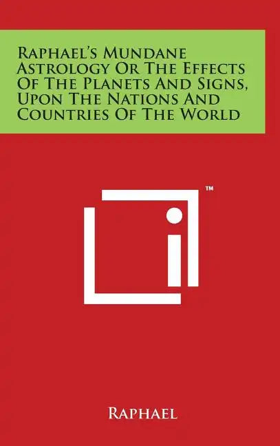Raphael's Mundane Astrology Or The Effects Of The Planets And Signs, Upon The Nations And Countries Of The World - Hardcover